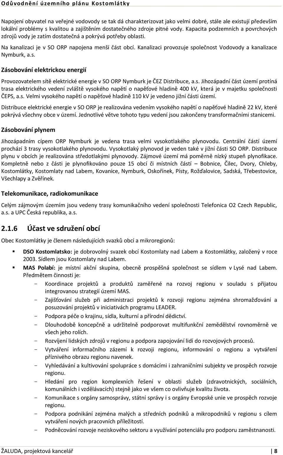 Kanalizaci provozuje společnost Vodovody a kanalizace Nymburk, a.s. Zásobování elektrickou energií Provozovatelem sítě elektrické energie v SO ORP Nymburk je ČEZ Distribuce, a.s. Jihozápadní část území protíná trasa elektrického vedení zvláště vysokého napětí o napěťové hladině 400 kv, která je v majetku společnosti ČEPS, a.