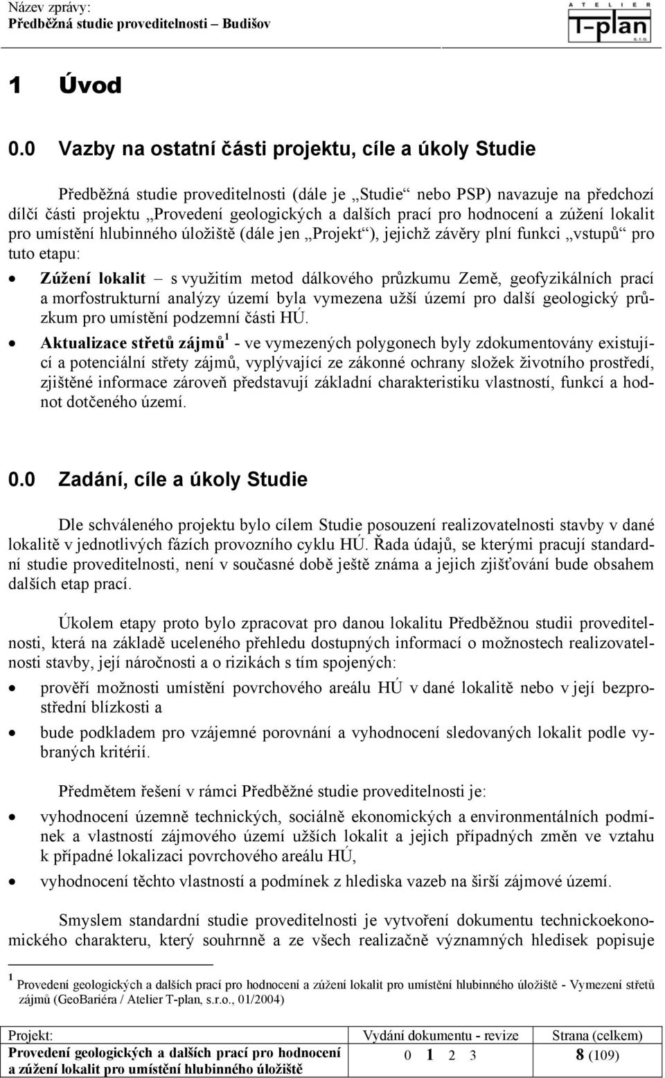 hodnocení a zúžení lokalit pro umístění hlubinného úložiště (dále jen Projekt ), jejichž závěry plní funkci vstupů pro tuto etapu: Zúžení lokalit s využitím metod dálkového průzkumu Země,