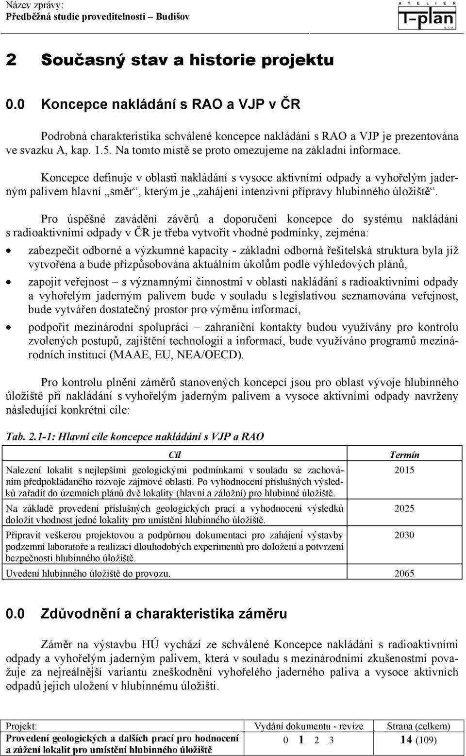 Koncepce definuje v oblasti nakládání s vysoce aktivními odpady a vyhořelým jaderným palivem hlavní směr, kterým je zahájení intenzivní přípravy hlubinného úložiště.