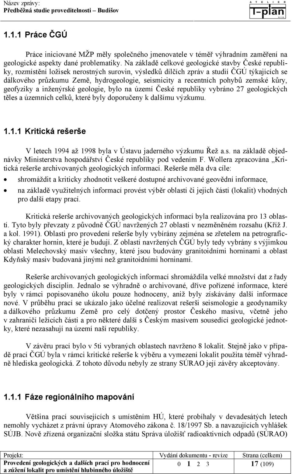 recentních pohybů zemské kůry, geofyziky a inženýrské geologie, bylo na území České republiky vybráno 27 geologických těles a územních celků, které byly doporučeny k dalšímu výzkumu. 1.