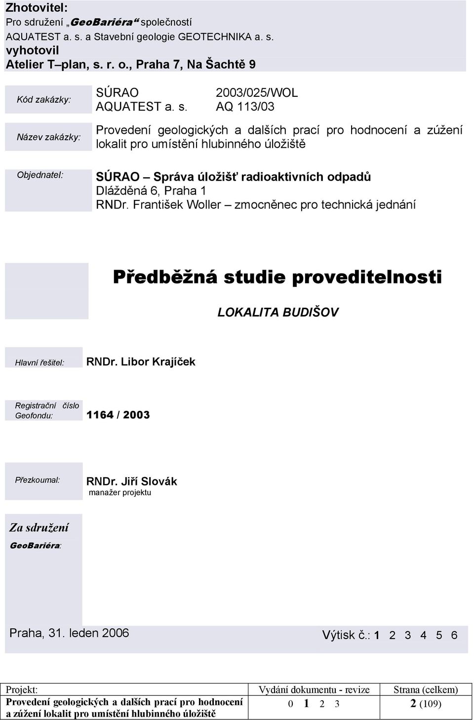 AQ 113/03 Provedení geologických a dalších prací pro hodnocení a zúžení lokalit pro umístění hlubinného úložiště Objednatel: SÚRAO Správa úložišť radioaktivních odpadů Dlážděná 6, Praha 1 RNDr.