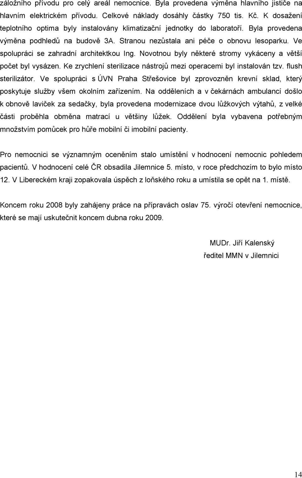 Ve spolupráci se zahradní architektkou Ing. Novotnou byly některé stromy vykáceny a větší počet byl vysázen. Ke zrychlení sterilizace nástrojů mezi operacemi byl instalován tzv. flush sterilizátor.