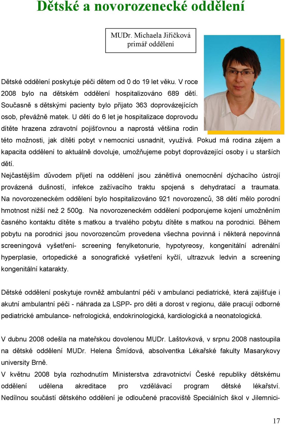 U dětí do 6 let je hospitalizace doprovodu dítěte hrazena zdravotní pojišťovnou a naprostá většina rodin této možnosti, jak dítěti pobyt v nemocnici usnadnit, využívá.