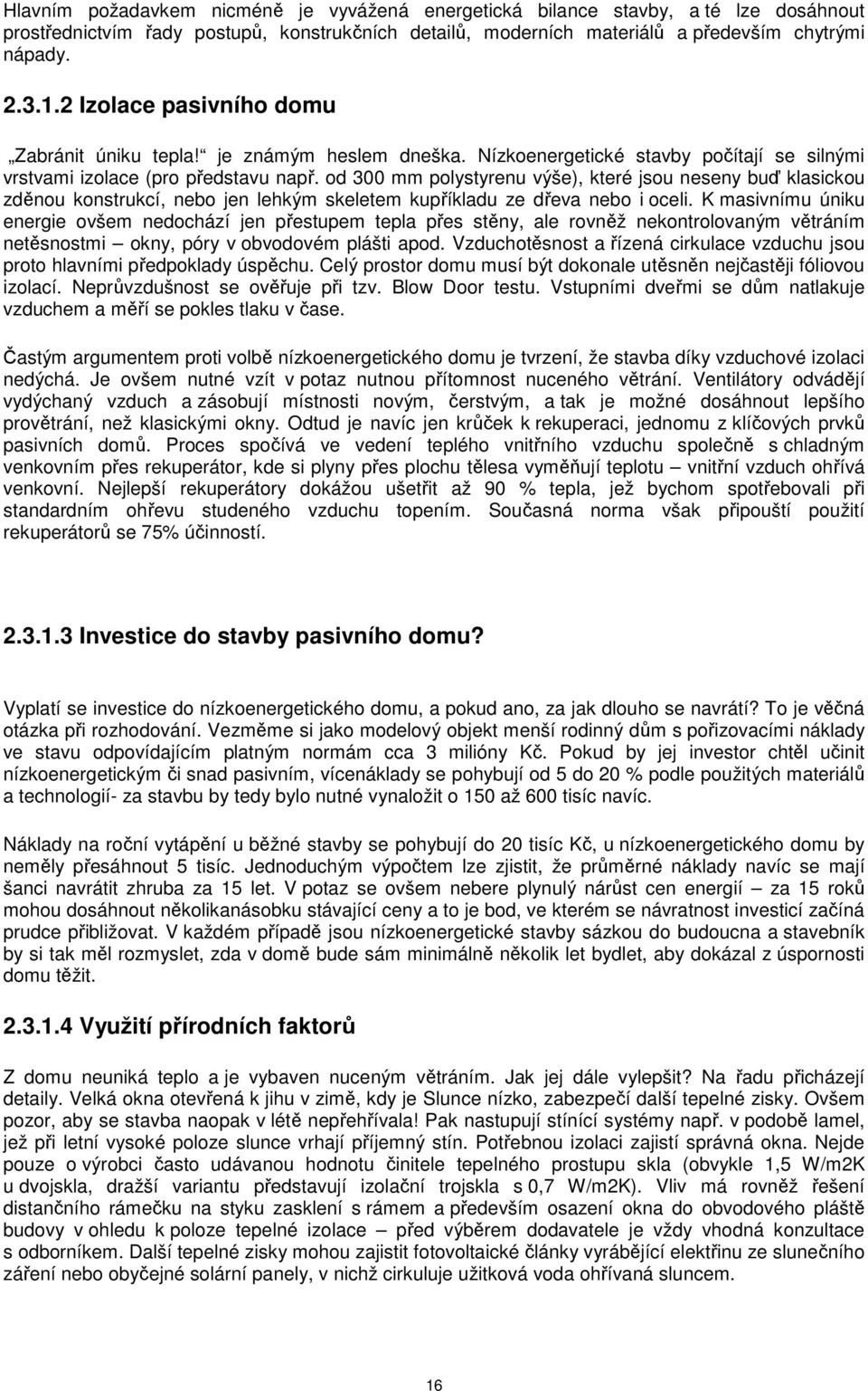 od 300 mm polystyrenu výše), které jsou neseny buď klasickou zděnou konstrukcí, nebo jen lehkým skeletem kupříkladu ze dřeva nebo i oceli.