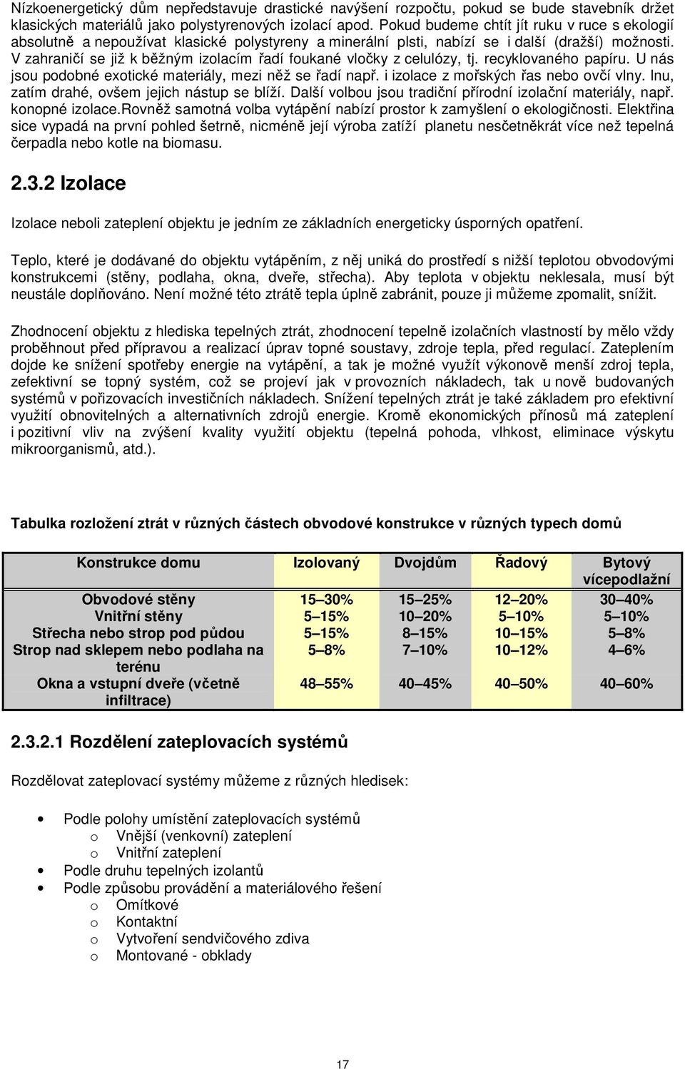 V zahraničí se již k běžným izolacím řadí foukané vločky z celulózy, tj. recyklovaného papíru. U nás jsou podobné exotické materiály, mezi něž se řadí např. i izolace z mořských řas nebo ovčí vlny.