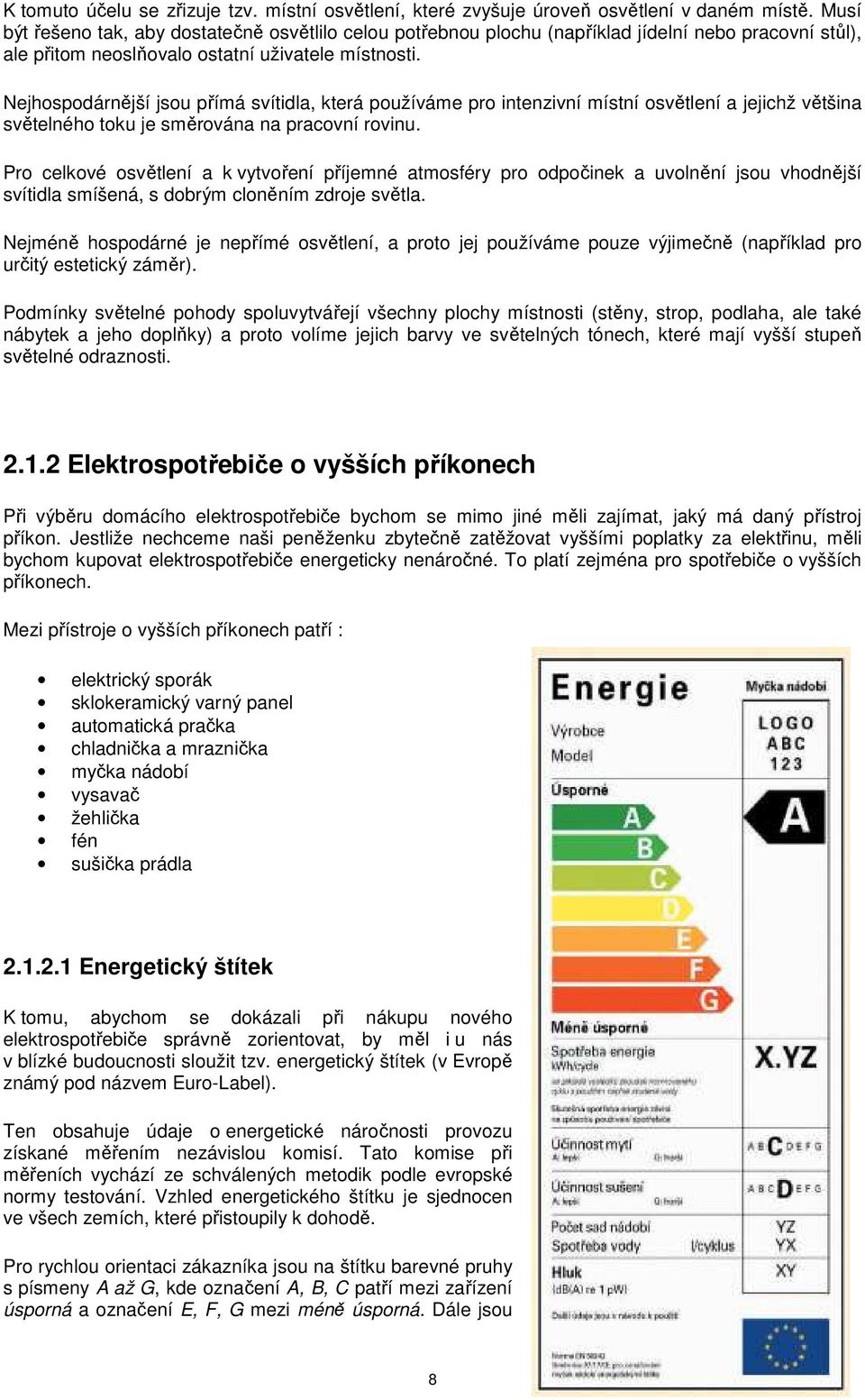 Nejhospodárnější jsou přímá svítidla, která používáme pro intenzivní místní osvětlení a jejichž většina světelného toku je směrována na pracovní rovinu.