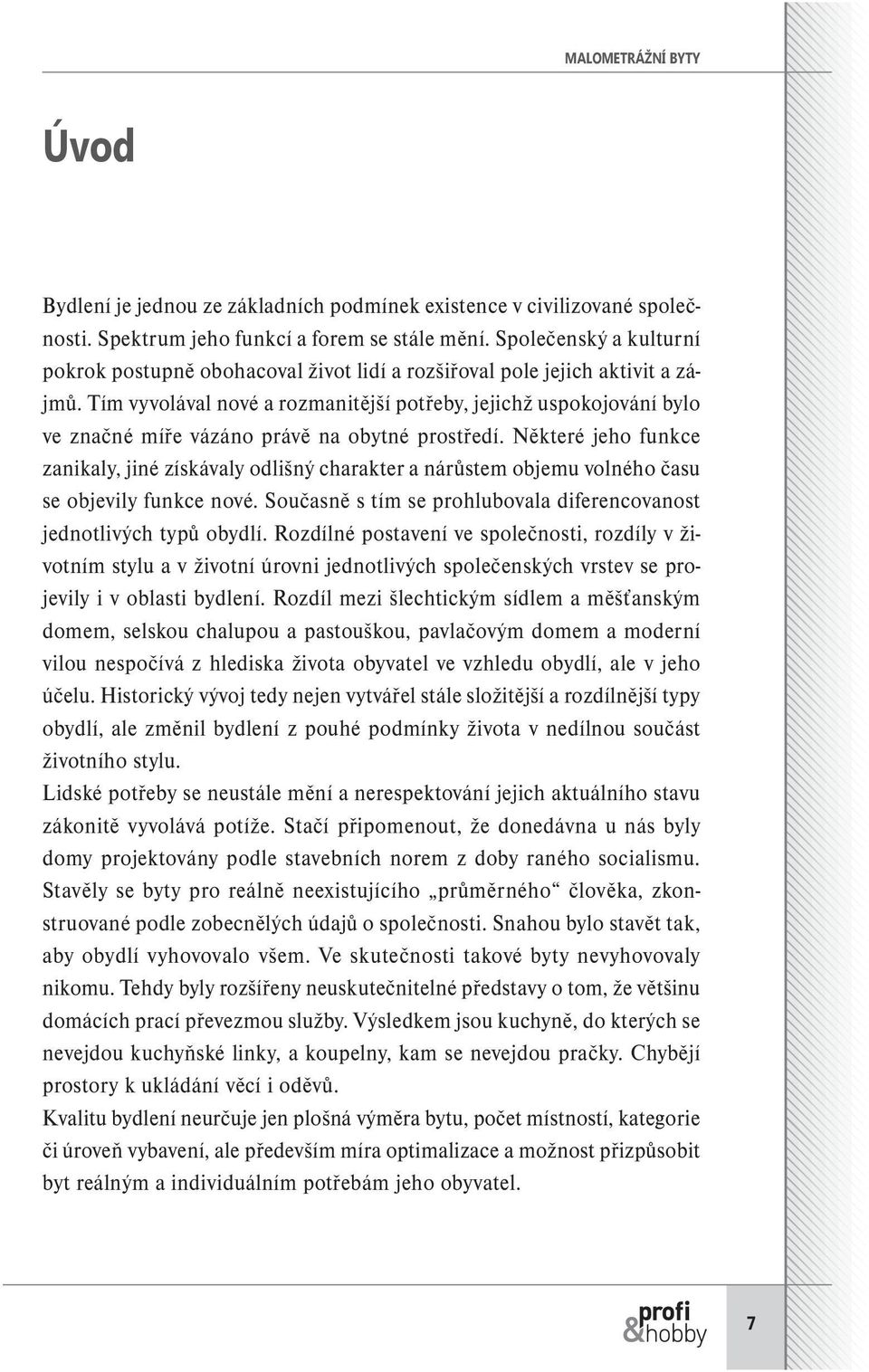 Tím vyvolával nové a rozmanitější potřeby, jejichž uspokojování bylo ve značné míře vázáno právě na obytné prostředí.