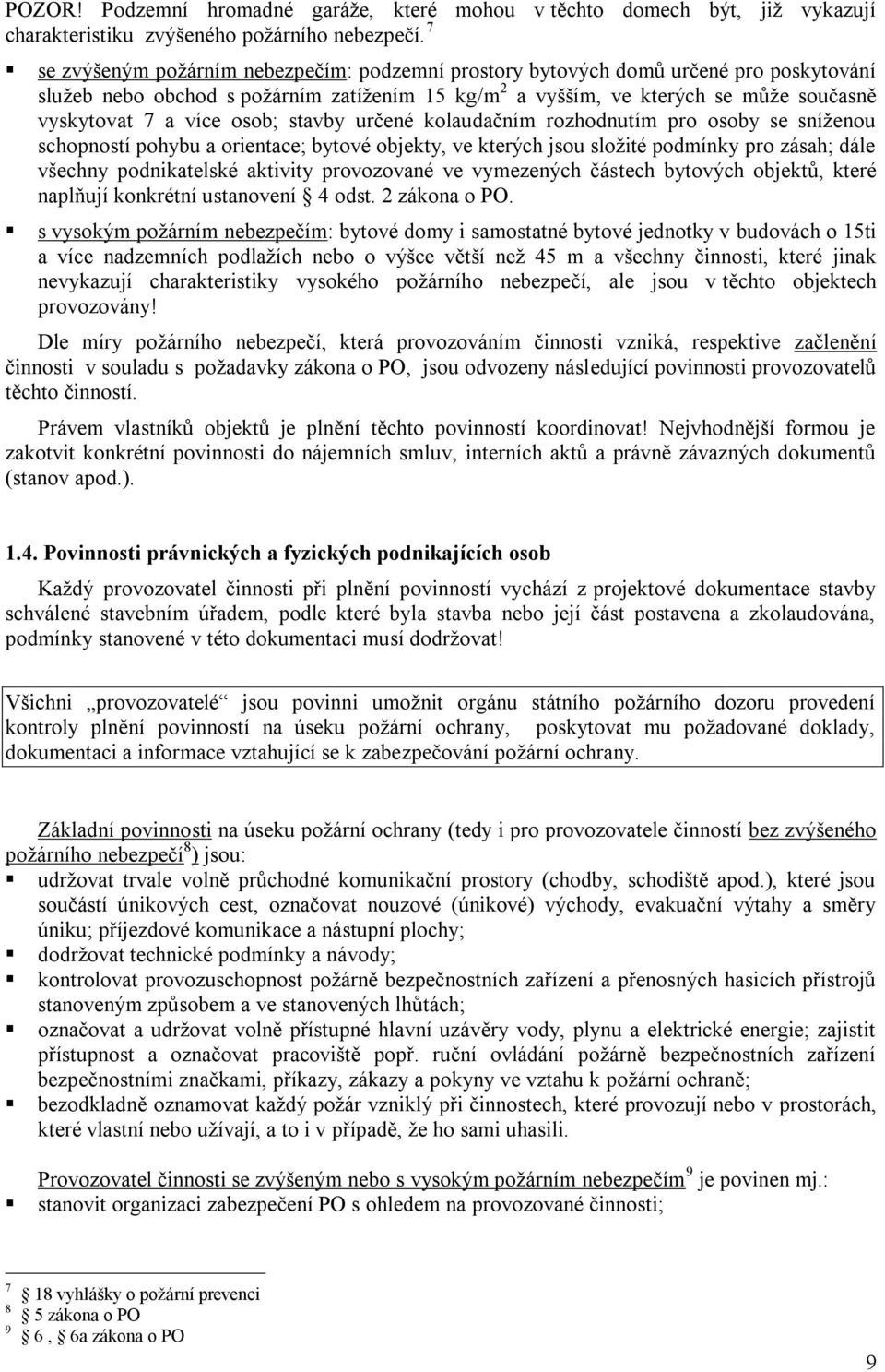 osob; stavby určené kolaudačním rozhodnutím pro osoby se sníženou schopností pohybu a orientace; bytové objekty, ve kterých jsou složité podmínky pro zásah; dále všechny podnikatelské aktivity