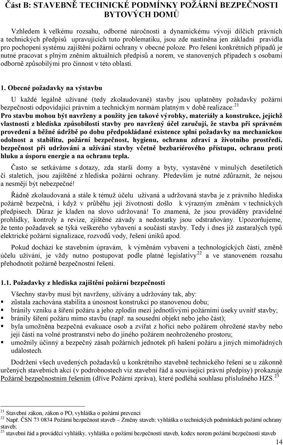 Pro řešení konkrétních případů je nutné pracovat s plným zněním aktuálních předpisů a norem, ve stanovených případech s osobami odborně způsobilými pro činnost v této oblasti. 1.