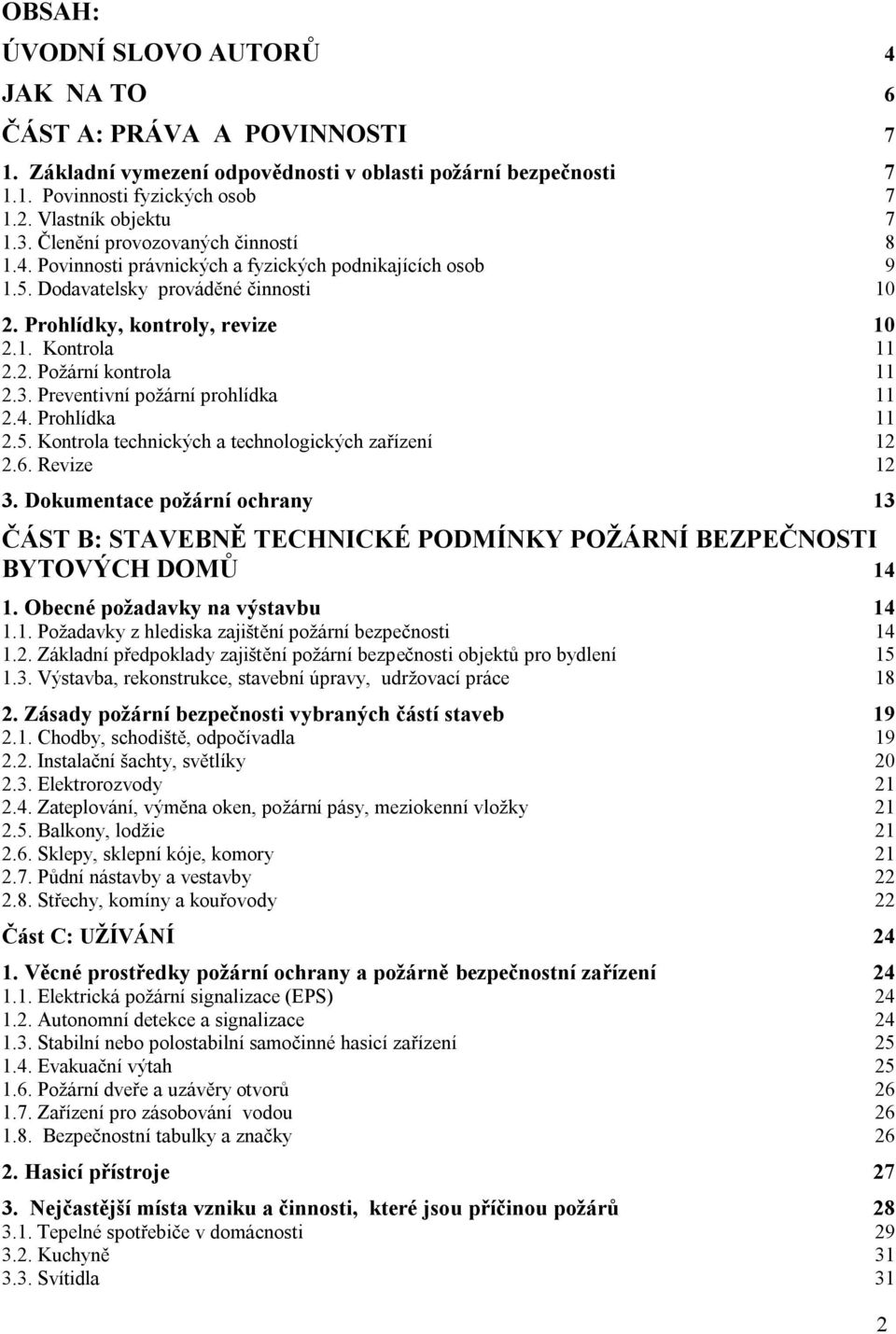 3. Preventivní požární prohlídka 11 2.4. Prohlídka 11 2.5. Kontrola technických a technologických zařízení 12 2.6. Revize 12 3.