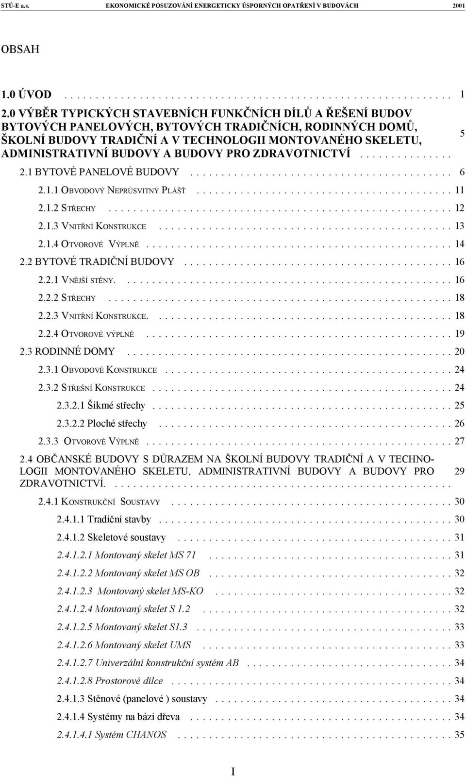 A BUDOVY PRO ZDRAVOTNICTVÍ... 2.1 BYTOVÉ PANELOVÉ BUDOVY... 2.1.1 OBVODOVÝ NEPRŮSVITNÝ PLÁŠŤ... 2.1.2 STŘECHY... 2.1.3 VNITŘNÍ KONSTRUKCE... 2.1.4 OTVOROVÉ VÝPLNĚ... 2.2 BYTOVÉ TRADIČNÍ BUDOVY... 2.2.1 VNĚJŠÍ STĚNY.