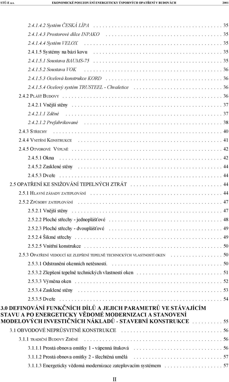 .. 2.4.5.1 Okna... 2.4.5.2 Zasklené stěny... 2.4.5.3 Dveře... 2.5 OPATŘENÍ KE SNIŽOVÁNÍ TEPELNÝCH ZTRÁT... 44 2.5.1 HLAVNÍ ZÁSADY ZATEPLOVÁNÍ... 2.5.2 ZPŮSOBY ZATEPLOVÁNÍ... 2.5.2.1 Vnější stěny... 2.5.2.2 Ploché střechy - jednoplášťové.