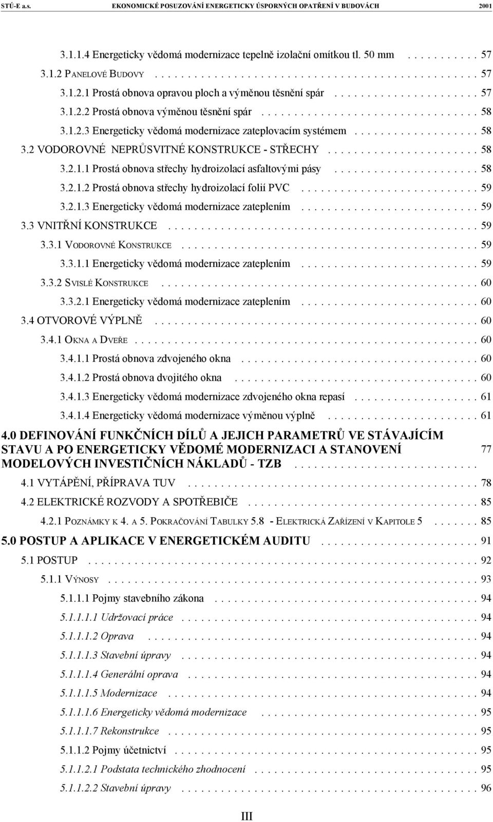 .. 59 3.2.1.3 Energeticky vědomá modernizace zateplením... 59 3.3 VNITŘNÍ KONSTRUKCE... 3.3.1 VODOROVNÉ KONSTRUKCE... 3.3.1.1 Energeticky vědomá modernizace zateplením... 59 3.3.2 SVISLÉ KONSTRUKCE.