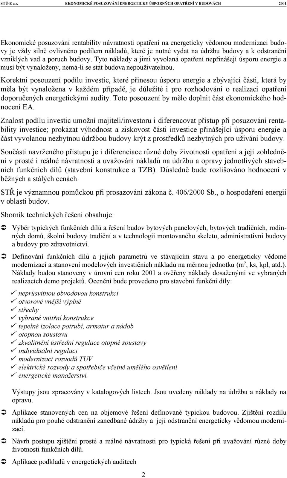 Korektní posouzení podílu investic, které přinesou úsporu energie a zbývající části, která by měla být vynaložena v každém případě, je důležité i pro rozhodování o realizaci opatření doporučených