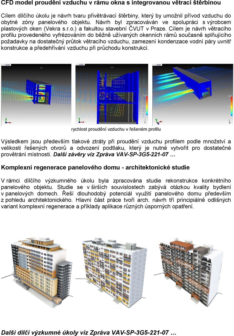 Cílem je návrh větracího profilu provedeného vyfrézováním do běžně užívaných okenních rámů současně splňujícího požadavky na dostatečný průtok větracího vzduchu, zamezení kondenzace vodní páry uvnitř