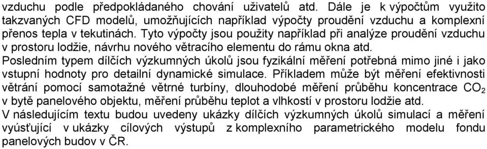 Posledním typem dílčích výzkumných úkolů jsou fyzikální měření potřebná mimo jiné i jako vstupní hodnoty pro detailní dynamické simulace.