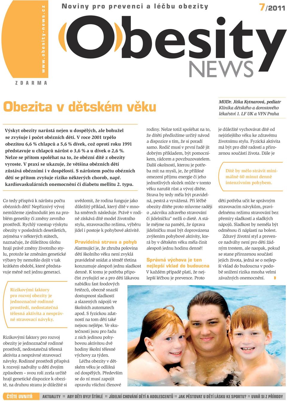 V roce 2001 trpělo obezitou 6,6 % chlapců a 5,6 % dívek, což oproti roku 1991 představuje u chlapců nárůst o 3,6 % a u dívek o 2,6 %. Nelze se přitom spoléhat na to, že obézní dítě z obezity vyroste.