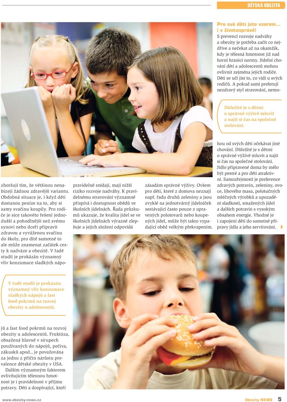Řada průzkumů ukazuje, že kvalita jídel se ve školních jídelnách výrazně zlepšuje a jejich složení odpovídá zásadám správné výživy. Ovšem pro děti, které z domova neznají např.