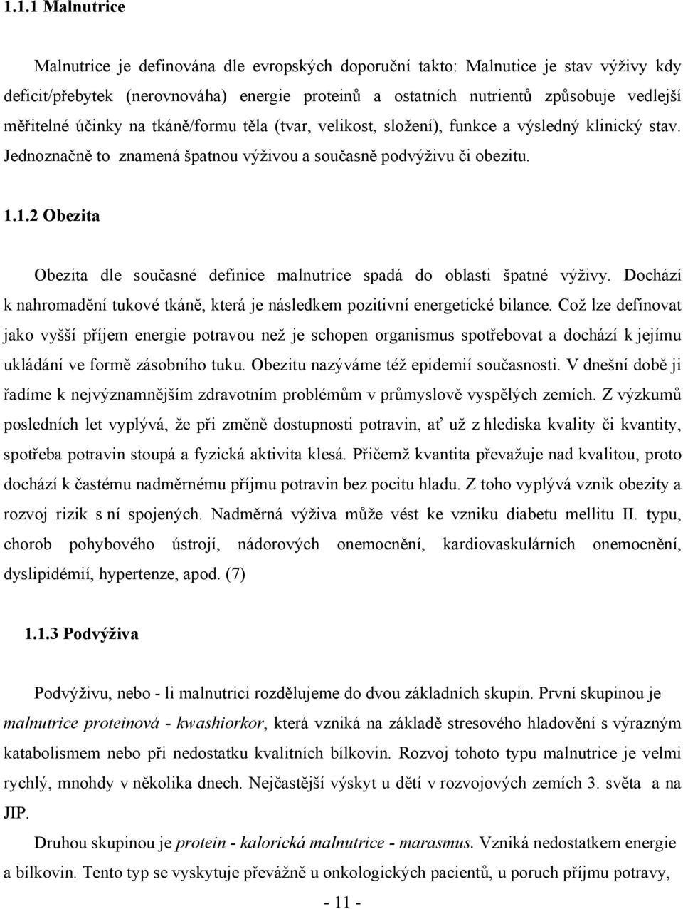 1.2 Obezita Obezita dle současné definice malnutrice spadá do oblasti špatné výživy. Dochází k nahromadění tukové tkáně, která je následkem pozitivní energetické bilance.