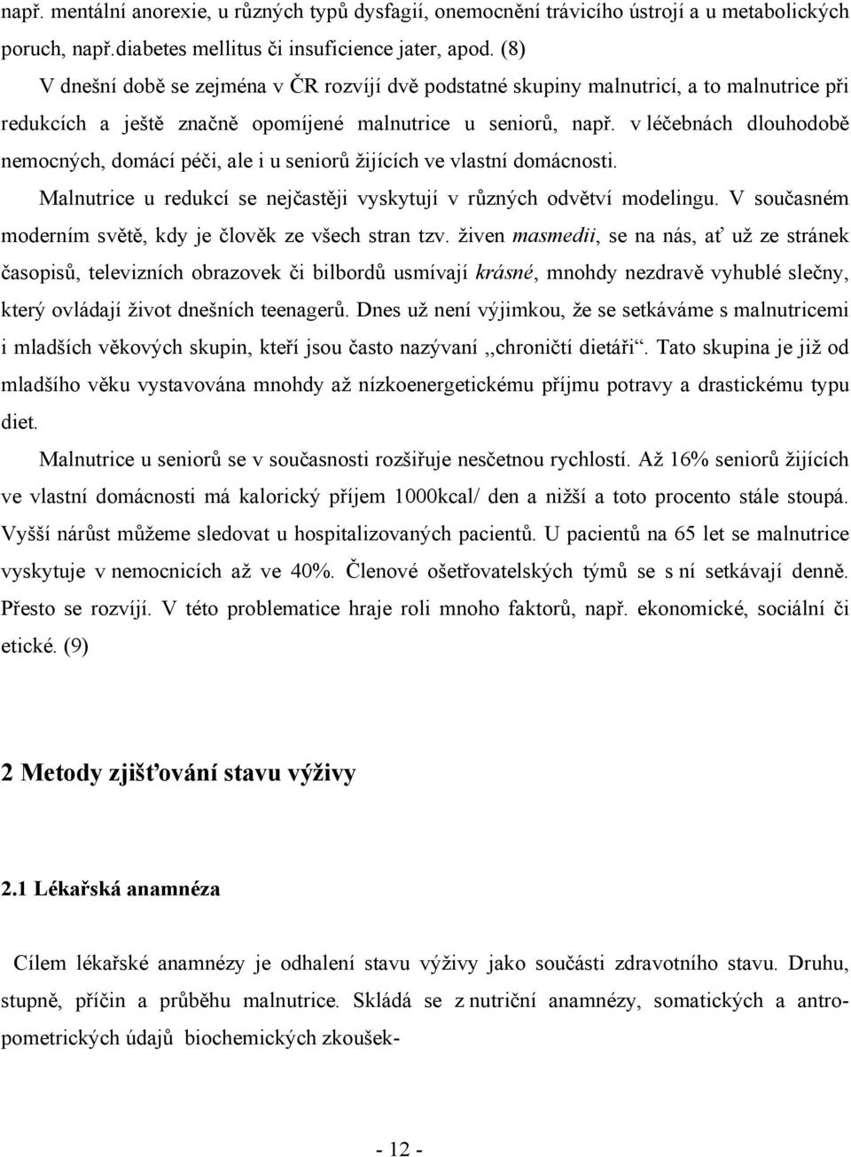 v léčebnách dlouhodobě nemocných, domácí péči, ale i u seniorů žijících ve vlastní domácnosti. Malnutrice u redukcí se nejčastěji vyskytují v různých odvětví modelingu.