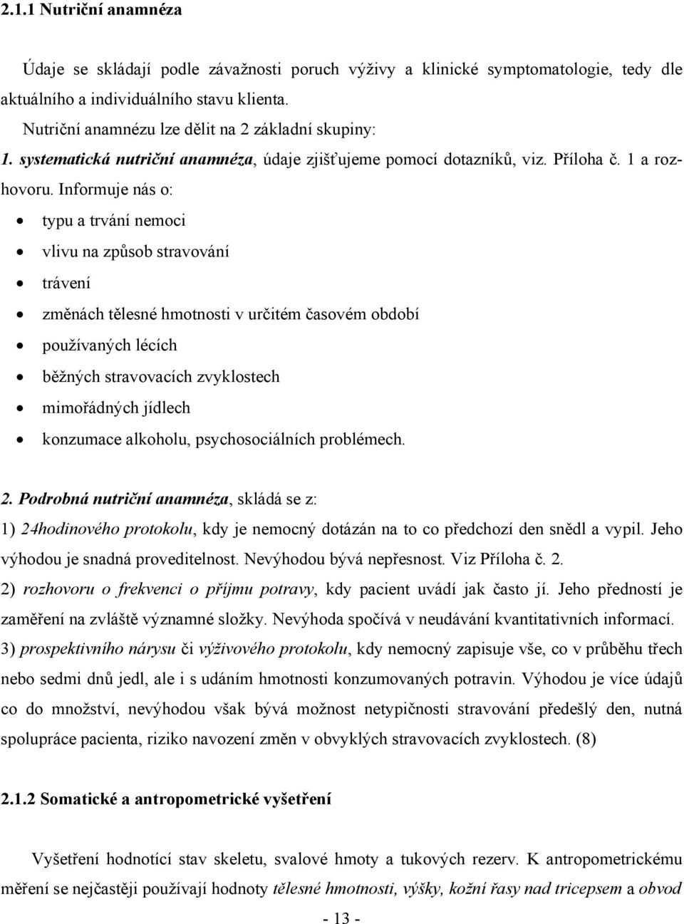 Informuje nás o: typu a trvání nemoci vlivu na způsob stravování trávení změnách tělesné hmotnosti v určitém časovém období používaných lécích běžných stravovacích zvyklostech mimořádných jídlech