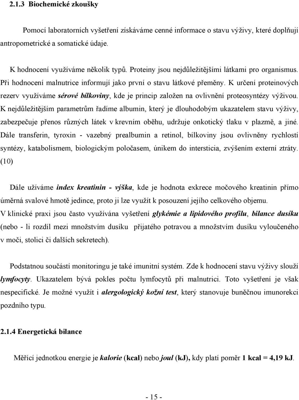 K určení proteinových rezerv využíváme sérové bílkoviny, kde je princip založen na ovlivnění proteosyntézy výživou.