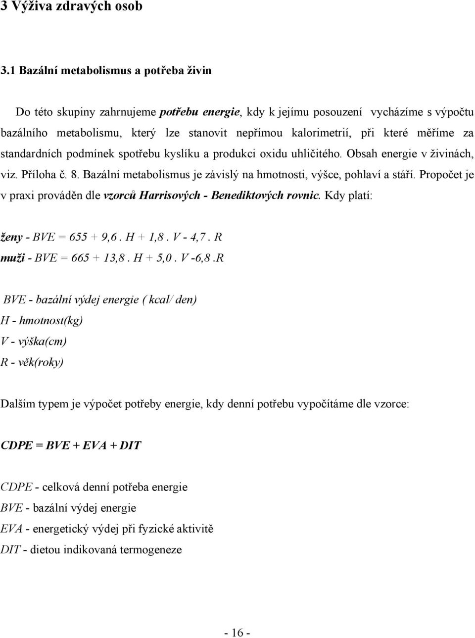 které měříme za standardních podmínek spotřebu kyslíku a produkci oxidu uhličitého. Obsah energie v živinách, viz. Příloha č. 8. Bazální metabolismus je závislý na hmotnosti, výšce, pohlaví a stáří.