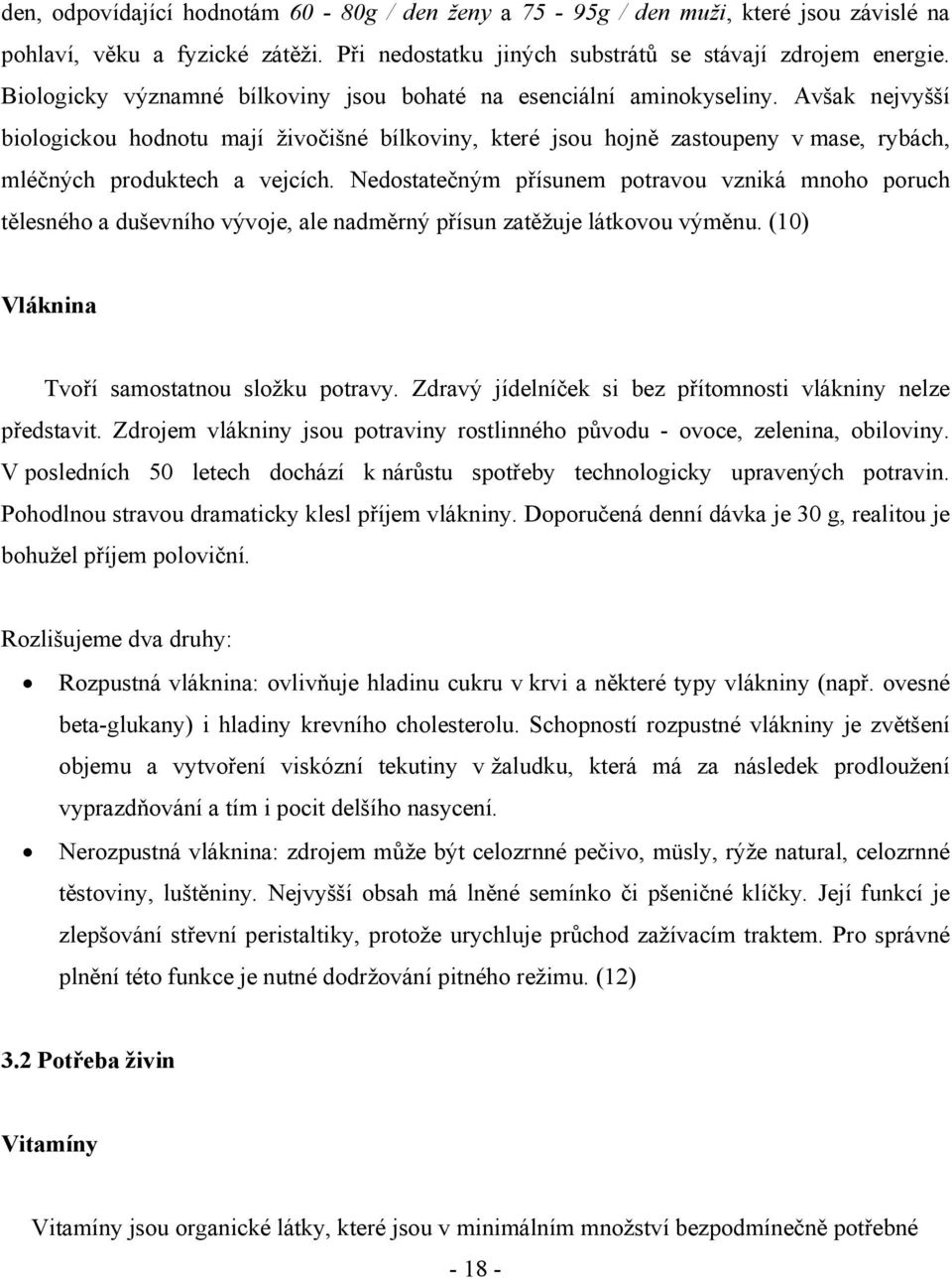 Avšak nejvyšší biologickou hodnotu mají živočišné bílkoviny, které jsou hojně zastoupeny v mase, rybách, mléčných produktech a vejcích.