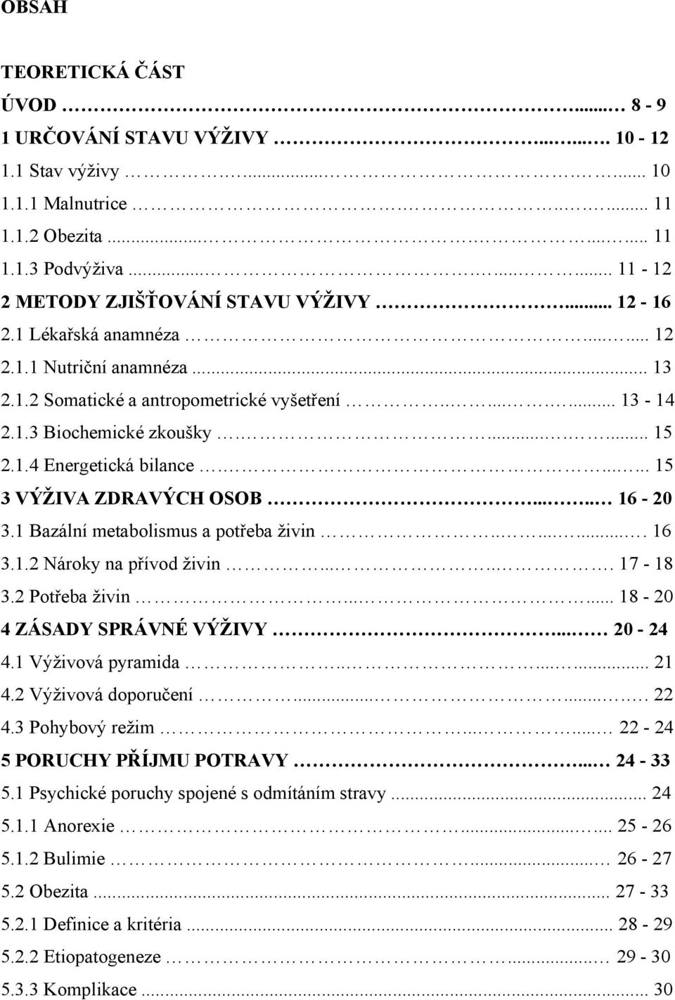 ....... 15 2.1.4 Energetická bilance....... 15 3 VÝŽIVA ZDRAVÝCH OSOB..... 16-20 3.1 Bazální metabolismus a potřeba živin......... 16 3.1.2 Nároky na přívod živin...... 17-18 3.2 Potřeba živin.