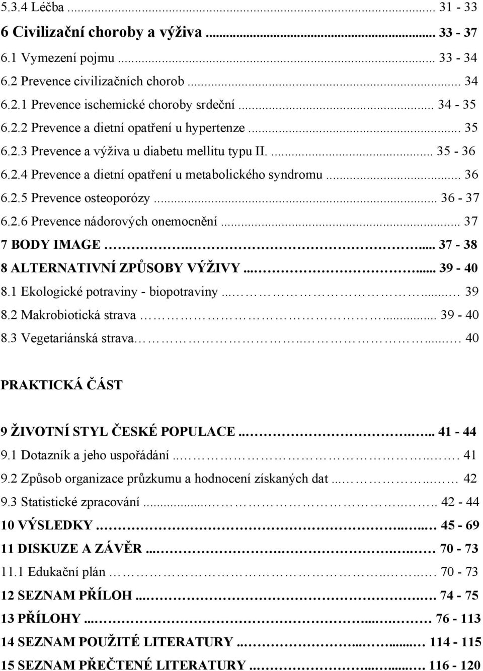 .. 37 7 BODY IMAGE.... 37-38 8 ALTERNATIVNÍ ZPŮSOBY VÝŽIVY...... 39-40 8.1 Ekologické potraviny - biopotraviny...... 39 8.2 Makrobiotická strava... 39-40 8.3 Vegetariánská strava.