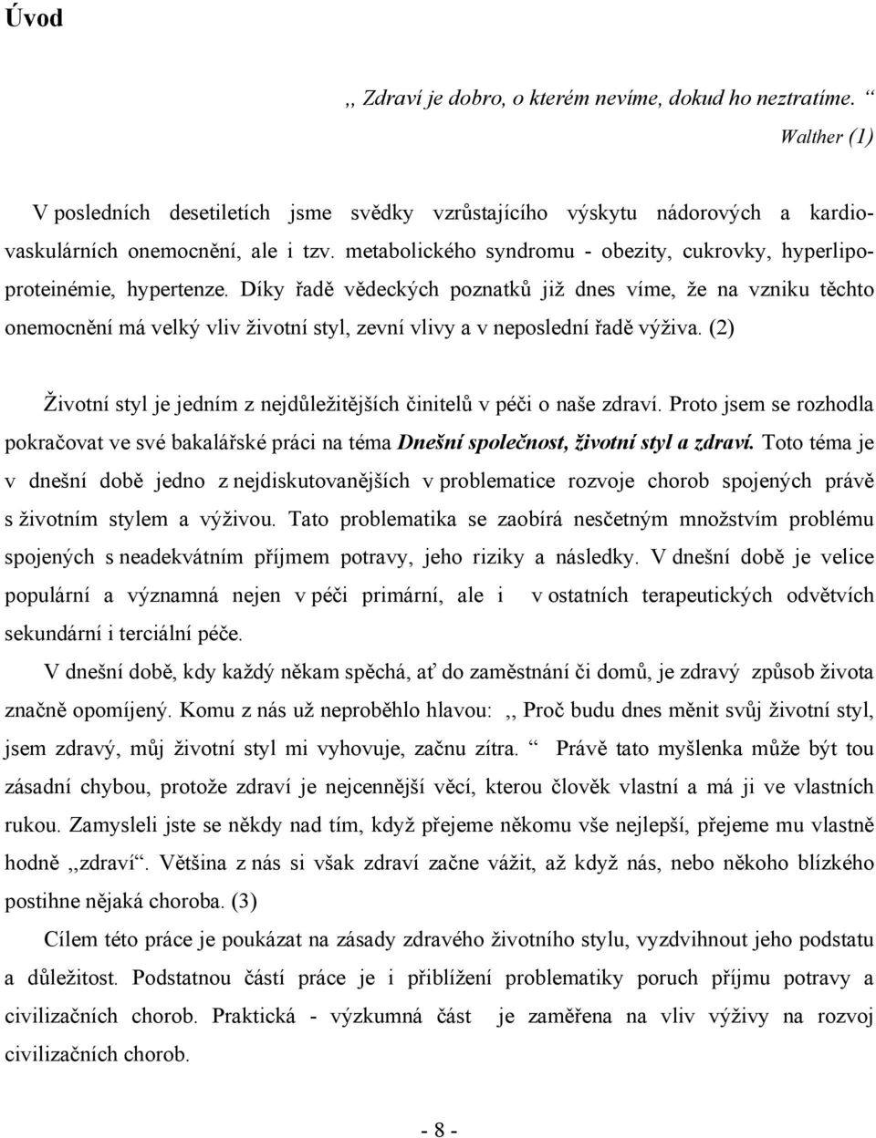 Díky řadě vědeckých poznatků již dnes víme, že na vzniku těchto onemocnění má velký vliv životní styl, zevní vlivy a v neposlední řadě výživa.