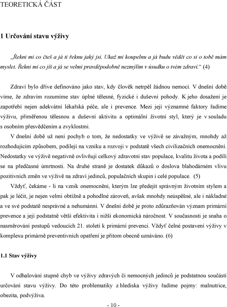 V dnešní době víme, že zdravím rozumíme stav úplné tělesné, fyzické i duševní pohody. K jeho dosažení je zapotřebí nejen adekvátní lékařská péče, ale i prevence.