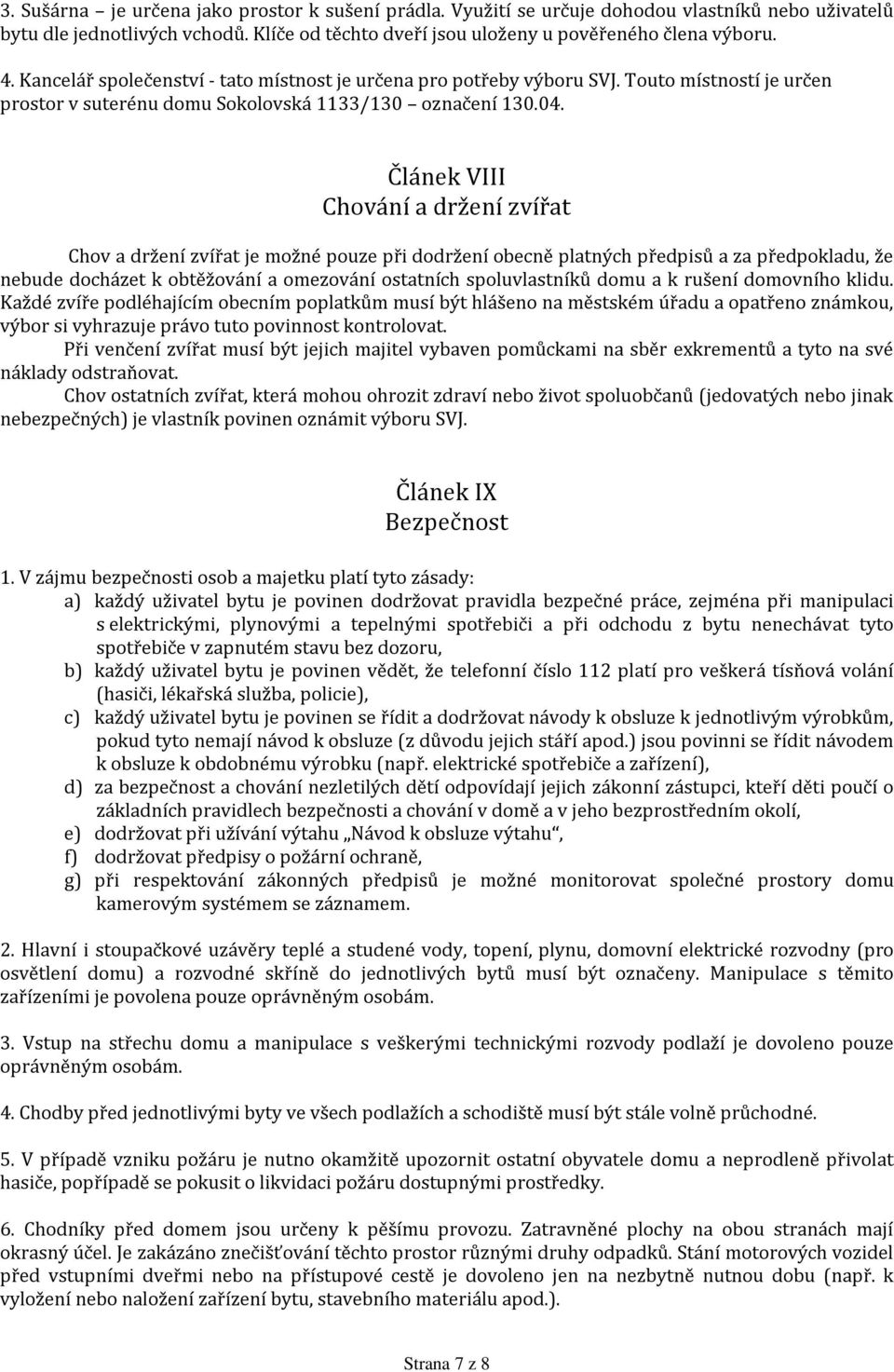 Článek VIII Chování a držení zvířat Chov a držení zvířat je možné pouze při dodržení obecně platných předpisů a za předpokladu, že nebude docházet k obtěžování a omezování ostatních spoluvlastníků