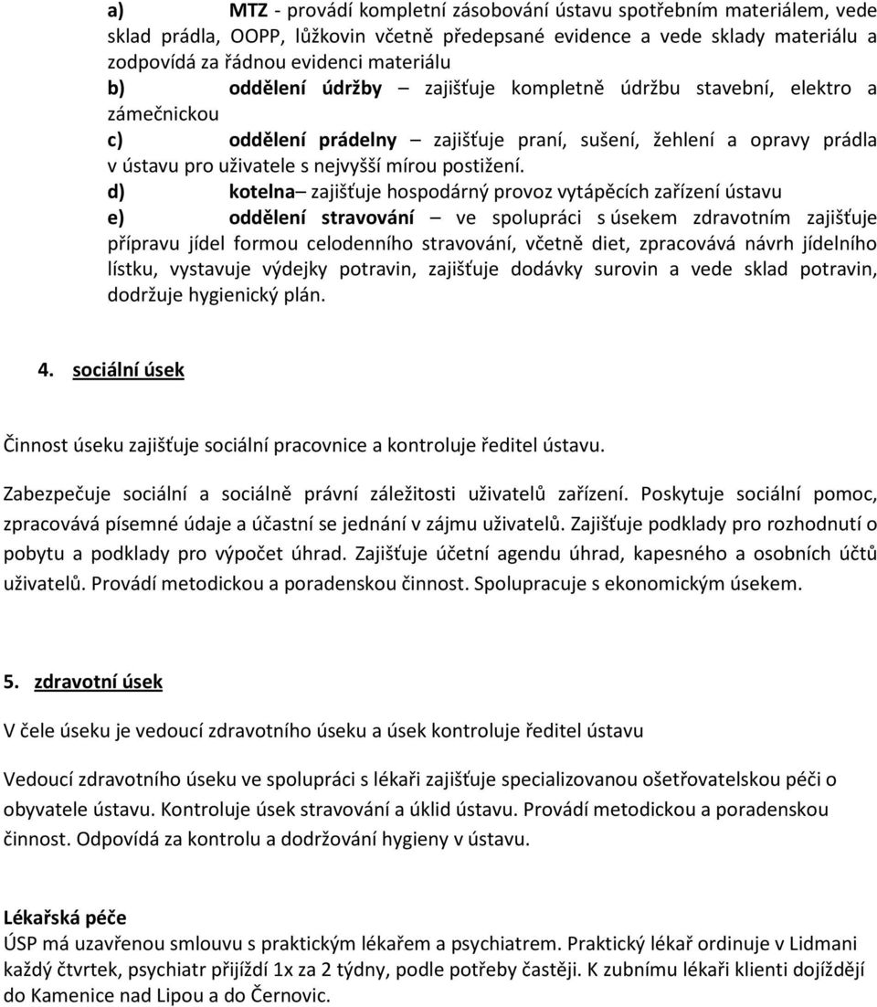 d) kotelna zajišťuje hospodárný provoz vytápěcích zařízení ústavu e) oddělení stravování ve spolupráci s úsekem zdravotním zajišťuje přípravu jídel formou celodenního stravování, včetně diet,