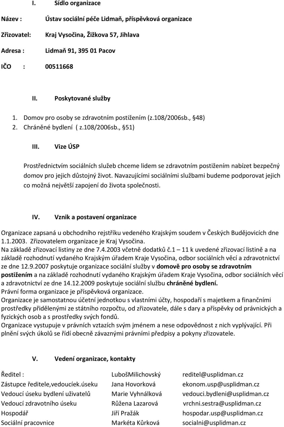 Vize ÚSP Prostřednictvím sociálních služeb chceme lidem se zdravotním postižením nabízet bezpečný domov pro jejich důstojný život.