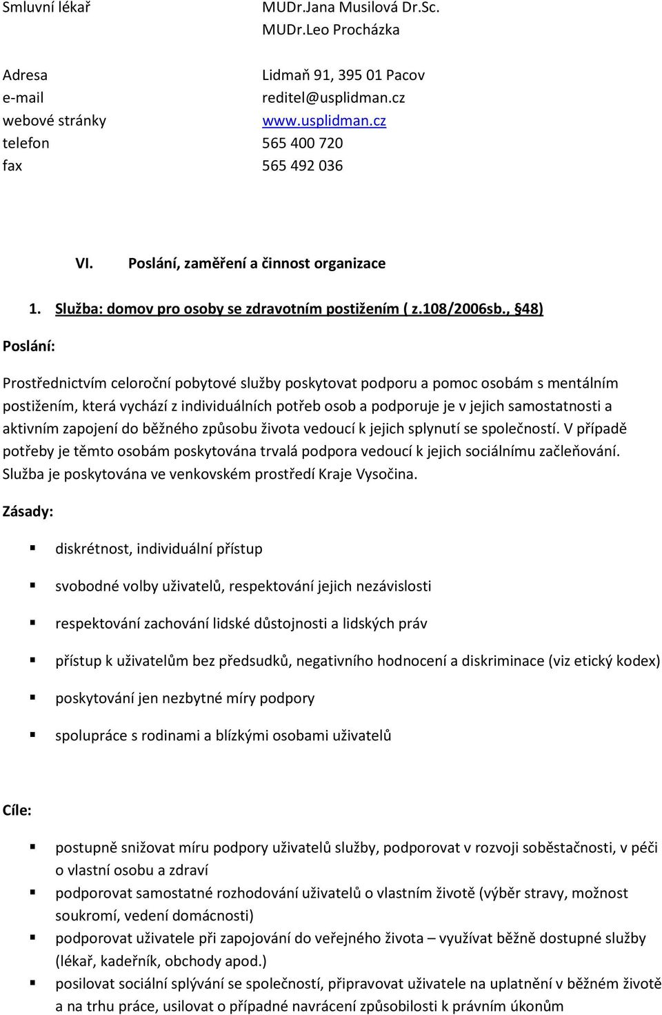 , 48) Poslání: Prostřednictvím celoroční pobytové služby poskytovat podporu a pomoc osobám s mentálním postižením, která vychází z individuálních potřeb osob a podporuje je v jejich samostatnosti a