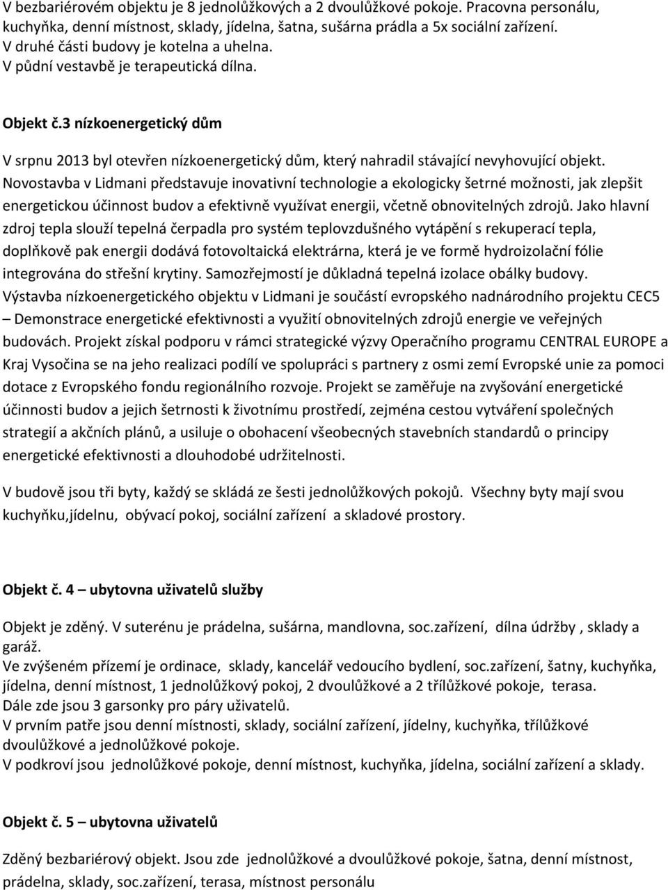 3 nízkoenergetický dům V srpnu 2013 byl otevřen nízkoenergetický dům, který nahradil stávající nevyhovující objekt.