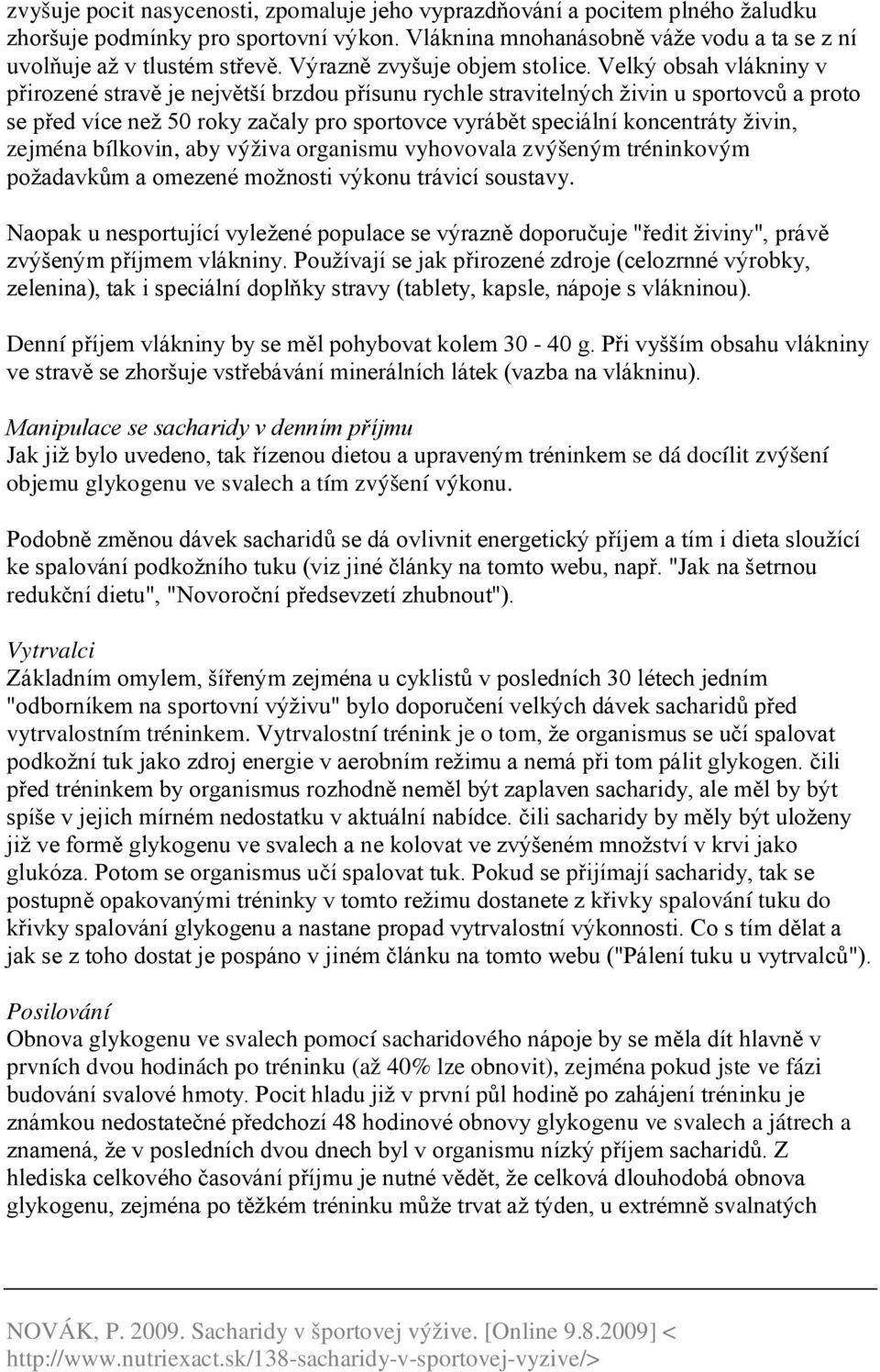 Velký obsah vlákniny v přirozené stravě je největší brzdou přísunu rychle stravitelných živin u sportovců a proto se před více než 50 roky začaly pro sportovce vyrábět speciální koncentráty živin,