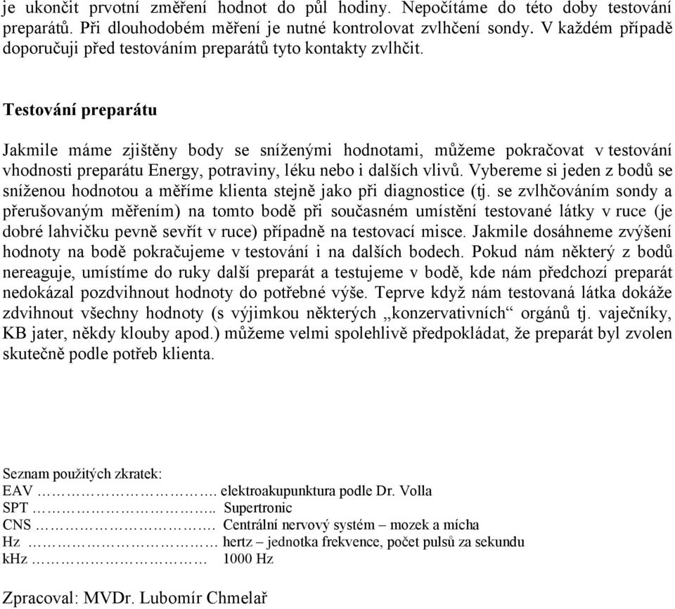 Testování preparátu Jakmile máme zjištěny body se sníženými hodnotami, můžeme pokračovat v testování vhodnosti preparátu Energy, potraviny, léku nebo i dalších vlivů.