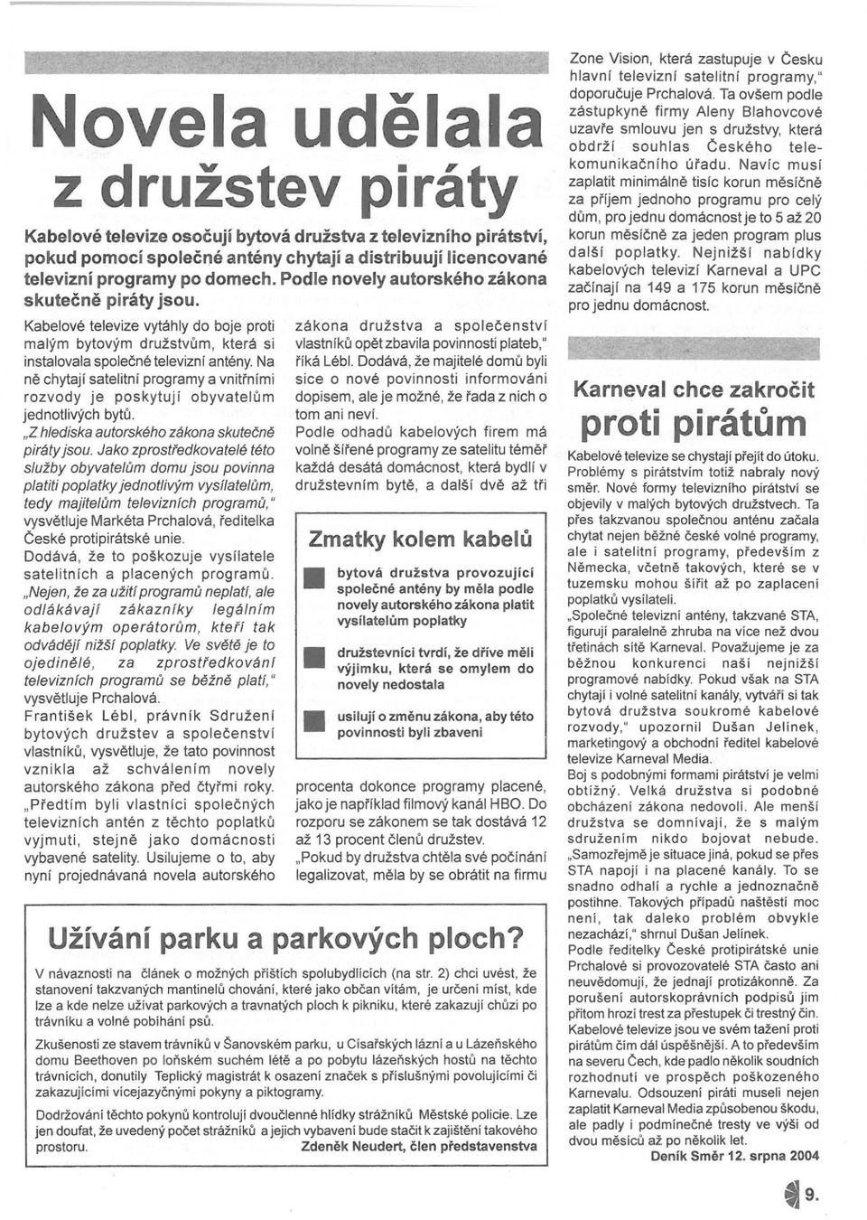 Na ně chytají satelitní programy a vnitřními rozvody je poskytují obyvatelům jednotlivých bytů. "z hlediska autorského zákona skutečné piráty jsou.