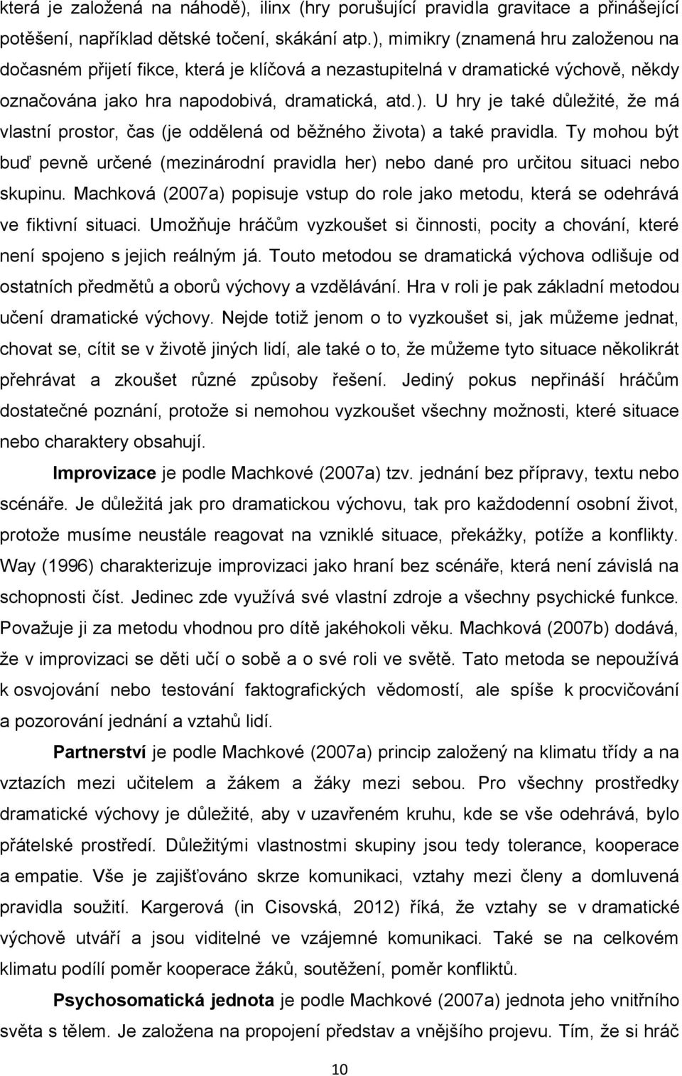 Ty mohou být buď pevně určené (mezinárodní pravidla her) nebo dané pro určitou situaci nebo skupinu. Machková (2007a) popisuje vstup do role jako metodu, která se odehrává ve fiktivní situaci.