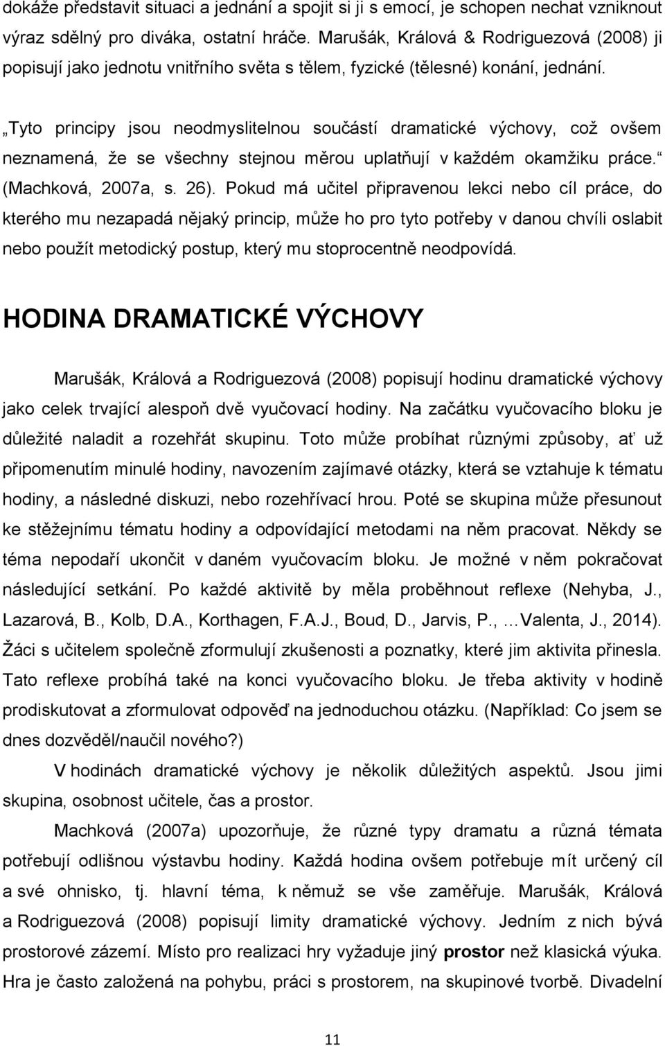 Tyto principy jsou neodmyslitelnou součástí dramatické výchovy, což ovšem neznamená, že se všechny stejnou měrou uplatňují v každém okamžiku práce. (Machková, 2007a, s. 26).