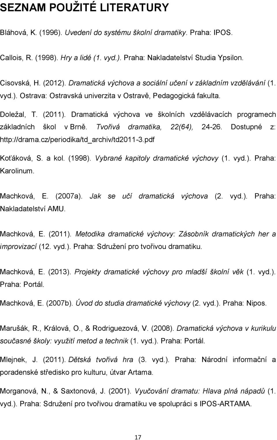 Dramatická výchova ve školních vzdělávacích programech základních škol v Brně. Tvořivá dramatika, 22(64), 24-26. Dostupné z: http://drama.cz/periodika/td_archiv/td2011-3.pdf Koťáková, S. a kol.