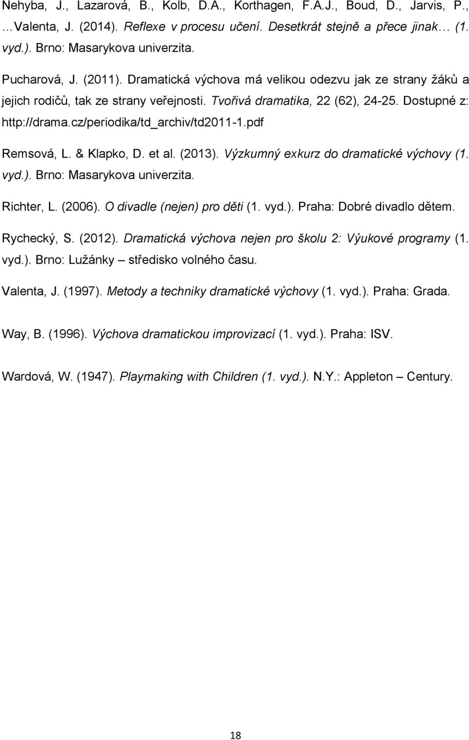 cz/periodika/td_archiv/td2011-1.pdf Remsová, L. & Klapko, D. et al. (2013). Výzkumný exkurz do dramatické výchovy (1. vyd.). Brno: Masarykova univerzita. Richter, L. (2006).