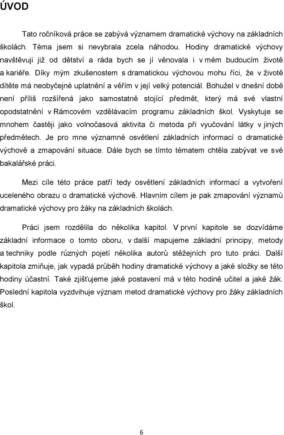 Díky mým zkušenostem s dramatickou výchovou mohu říci, že v životě dítěte má neobyčejné uplatnění a věřím v její velký potenciál.