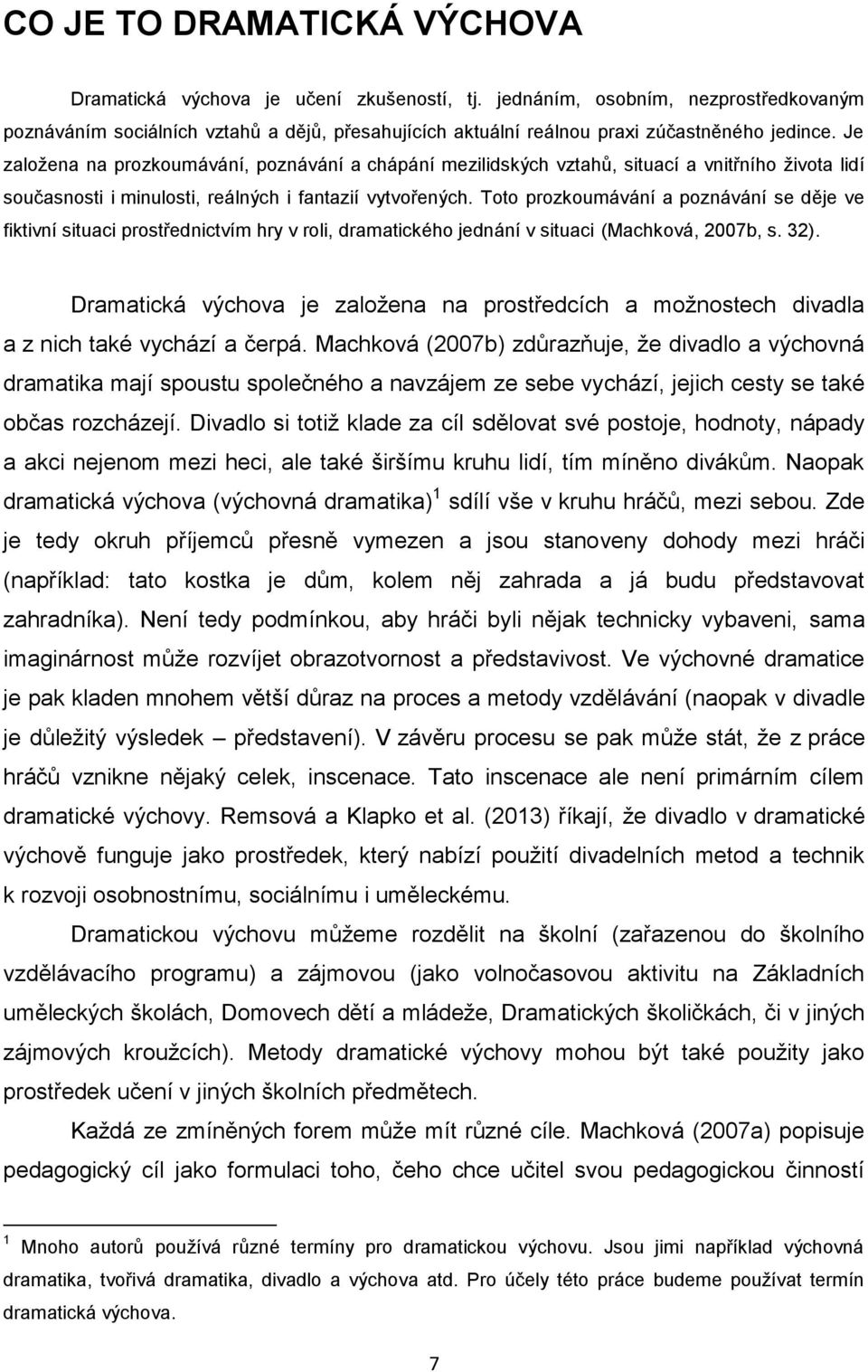 Je založena na prozkoumávání, poznávání a chápání mezilidských vztahů, situací a vnitřního života lidí současnosti i minulosti, reálných i fantazií vytvořených.