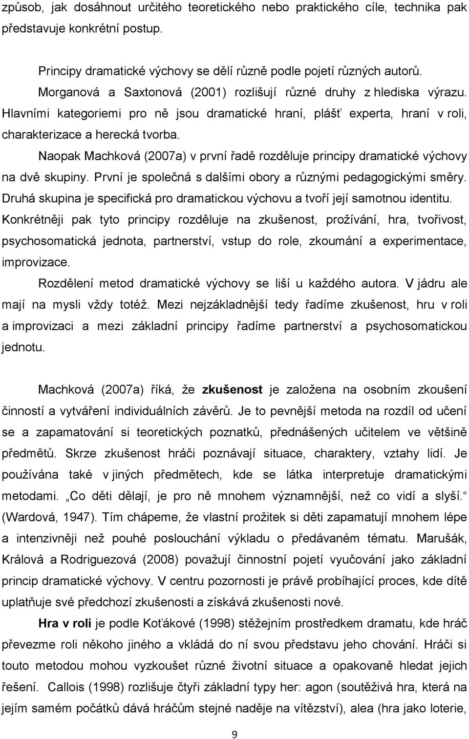 Naopak Machková (2007a) v první řadě rozděluje principy dramatické výchovy na dvě skupiny. První je společná s dalšími obory a různými pedagogickými směry.