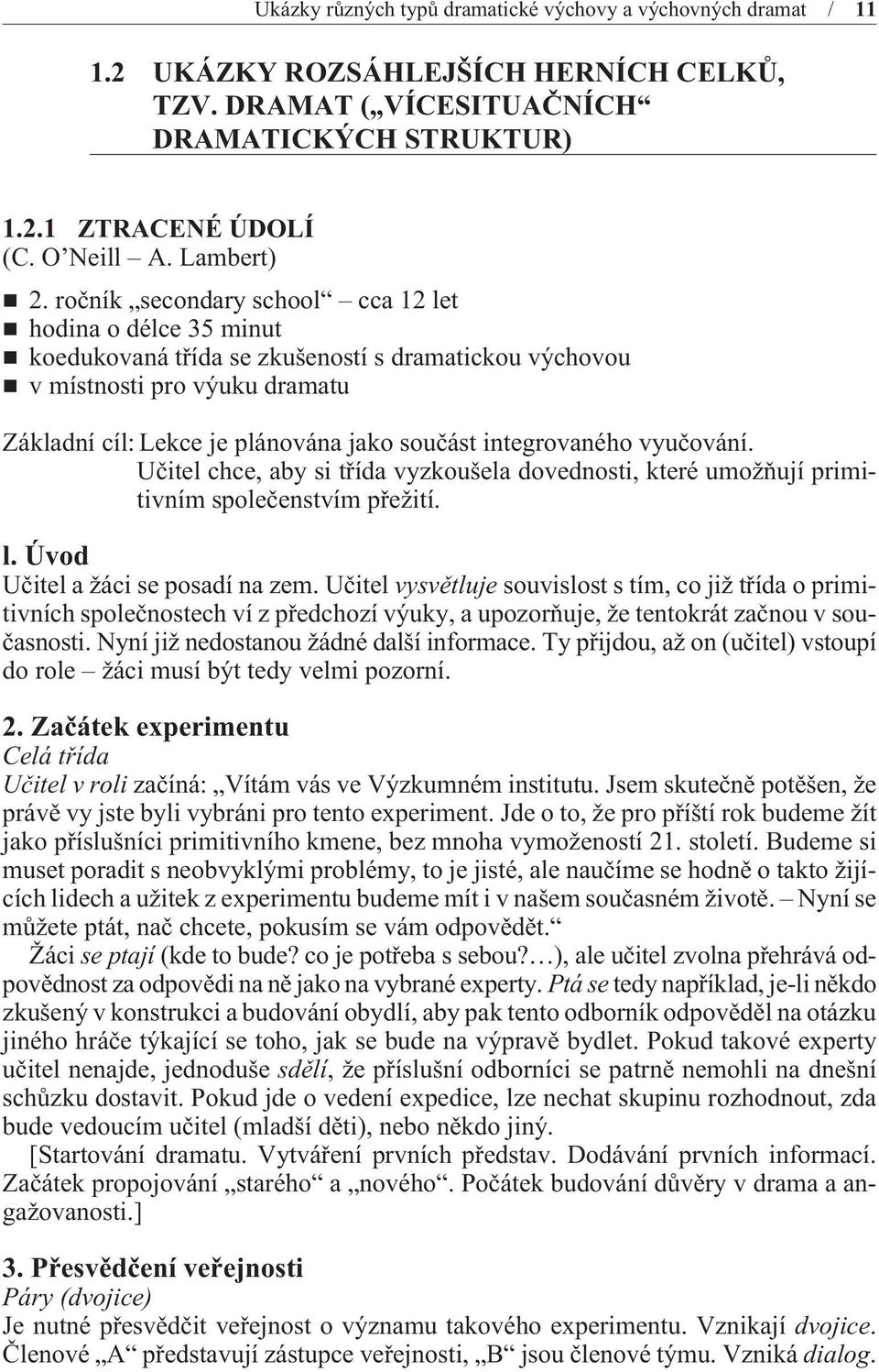 roèník secondary school cca 12 let hodina o délce 35 minut koedukovaná tøída se zkušeností s dramatickou výchovou v místnosti pro výuku dramatu Základní cíl: Lekce je plánována jako souèást