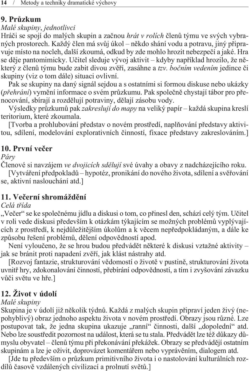 Uèitel sleduje vývoj aktivit kdyby napøíklad hrozilo, že nìkterý z èlenù týmu bude zabit divou zvìøí, zasáhne a tzv. boèním vedením jedince èi skupiny (viz o tom dále) situaci ovlivní.