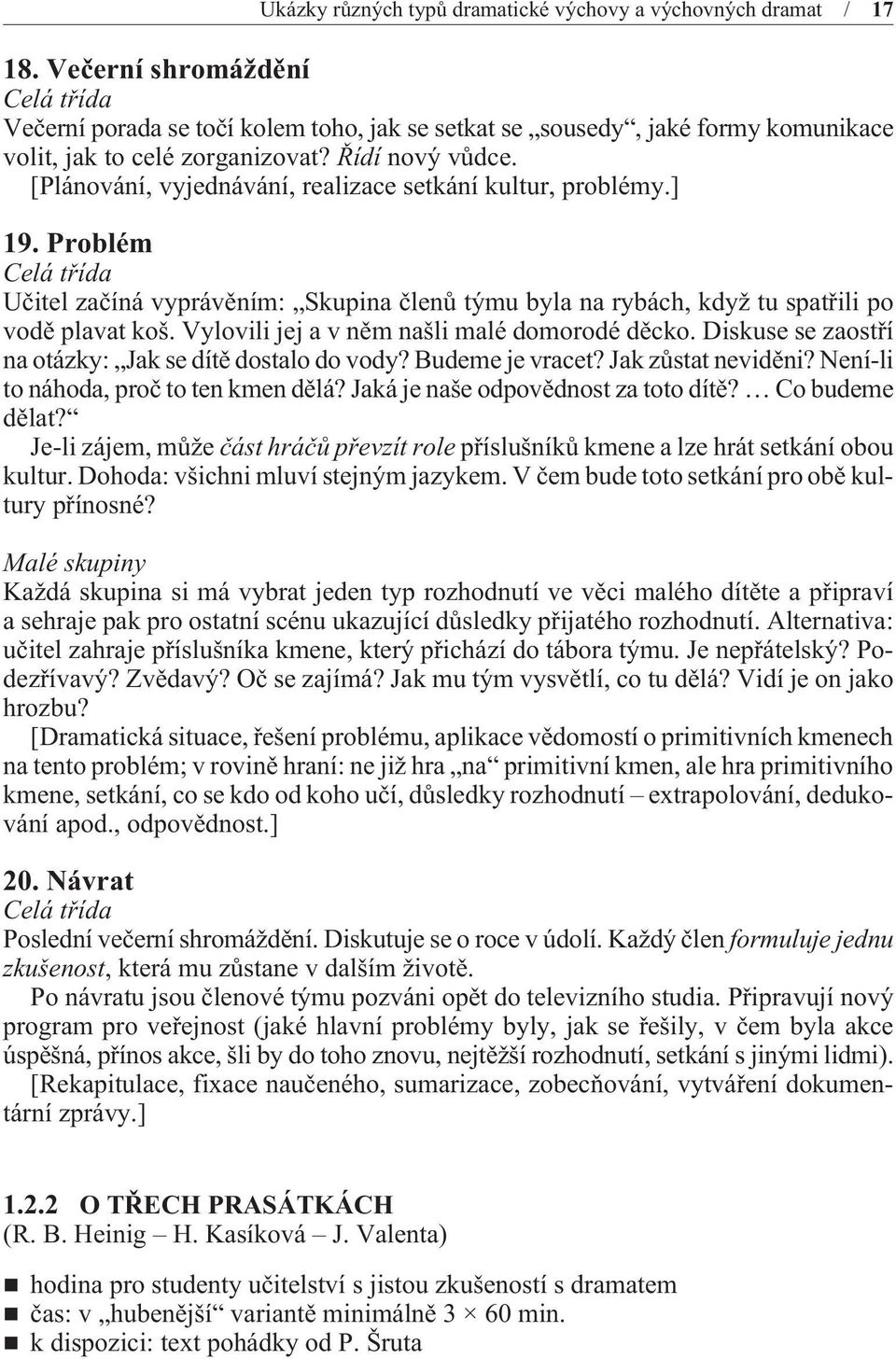 [Plánování, vyjednávání, realizace setkání kultur, problémy.] 19. Problém Uèitel zaèíná vyprávìním: Skupina èlenù týmu byla na rybách, když tu spatøili po vodì plavat koš.